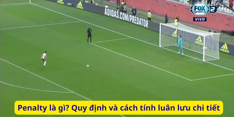 Penalty là gì? Quy định và cách tính luân lưu chi tiết