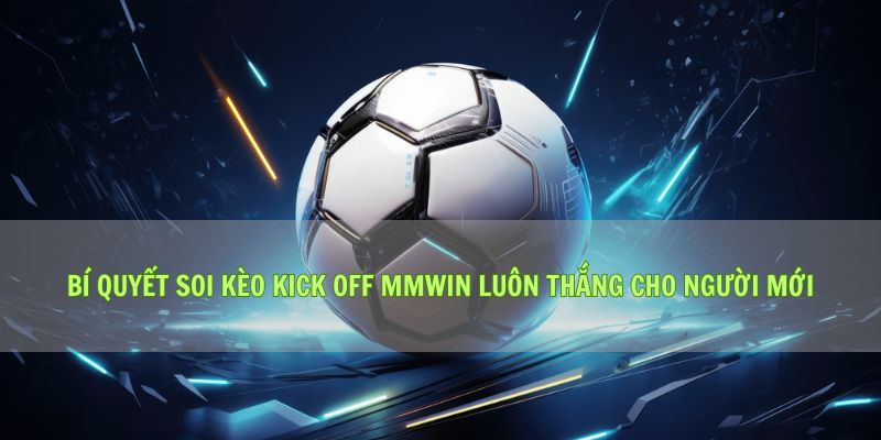 Bí Quyết Soi Kèo Kick Off Mmwin Luôn Thắng Cho Người Mới